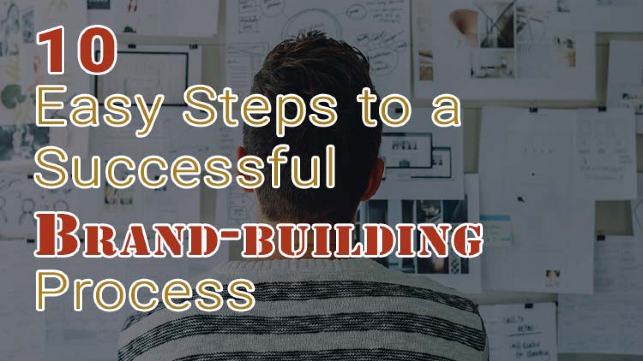 10 Easy Steps to a Successful Brand-building Process
