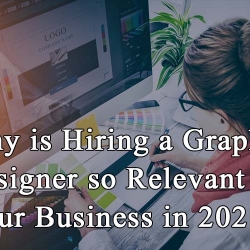 Why is Hiring a Graphic Designer so Relevant for Your Business in 2021?